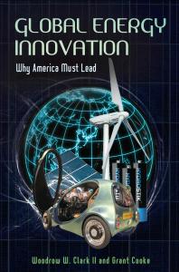 Global Energy Innovation Why America Must Lead Woodrow W Clark