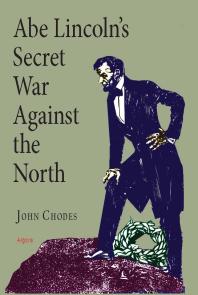 Abe Lincolns Secret War Against The North 1st Edition John Chodes
