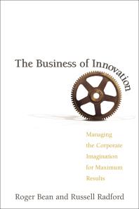 The Business Of Innovation Managing The Corporate Imagination For Maximum Results 1st Edition Roger Bean Russell Radford