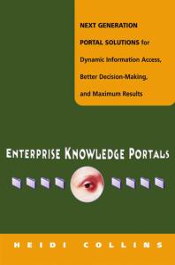 Enterprise Knowledge Portals Next Generation Portal Solutions For Dynamic Information Access Better Decision Making And Maximum Results 1st Edition Heidi Collins