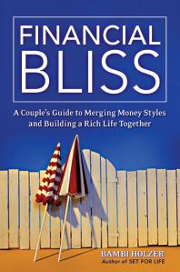 Financial Bliss A Couples Guide To Merging Money Styles And Building A Rich Life Together 1st Edition Bambi Holzer