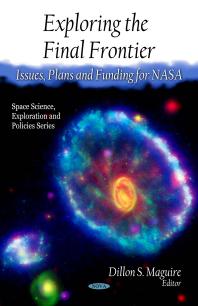 Exploring The Final Frontier Issues Plans And Funding For Nasa Issues Plans And Funding For Nasa 1st Edition Dillon S Maguire