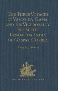 The Three Voyages Of Vasco Da Gama And His Viceroyalty From The Lendas Da India Of Gaspar Correa Accompanied By Original Documents Henry E J Stanley