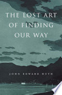The Lost Art Of Finding Our Way John Edward Huth
