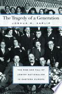 The Tragedy Of A Generation The Rise And Fall Of Jewish Nationalism In Eastern Europe Joshua M Karlip