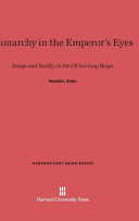 Monarchy In The Emperors Eye Image And Reality In The Chienlung Reign Harold L Kahn