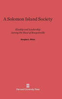 A Solomon Island Society Kinship And Leadership Among The Siuai Of Bougainville Douglas L Oliver