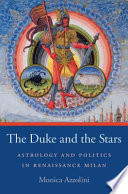The Duke And The Stars Astrology And Politics In Renaissance Milan Monica Azzolini
