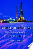 Wheel Of Fortune The Battle For Oil And Power In Russia Thane Gustafson