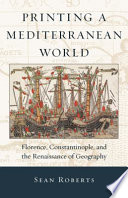 Printing A Mediterranean World Florence Constantinople And The Renaissance Of Geography Sean Roberts