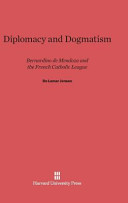 Diplomacy And Dogmatism Bernardino De Mendoza And The French Catholic League De Lamar Jensen