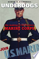 Underdogs The Making Of The Modern Marine Corps Aaron B Oconnell