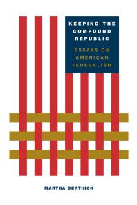 Keeping The Compound Republic Essays On American Federalism Martha Derthick