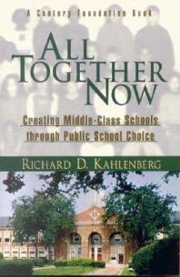 All Together Now Creating Middleclass Schools Through Public School Choice Richard D Kahlenberg