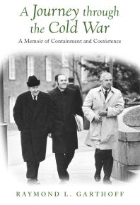 A Journey Through The Cold War A Memoir Of Containment And Coexistence Raymond L Garthoff