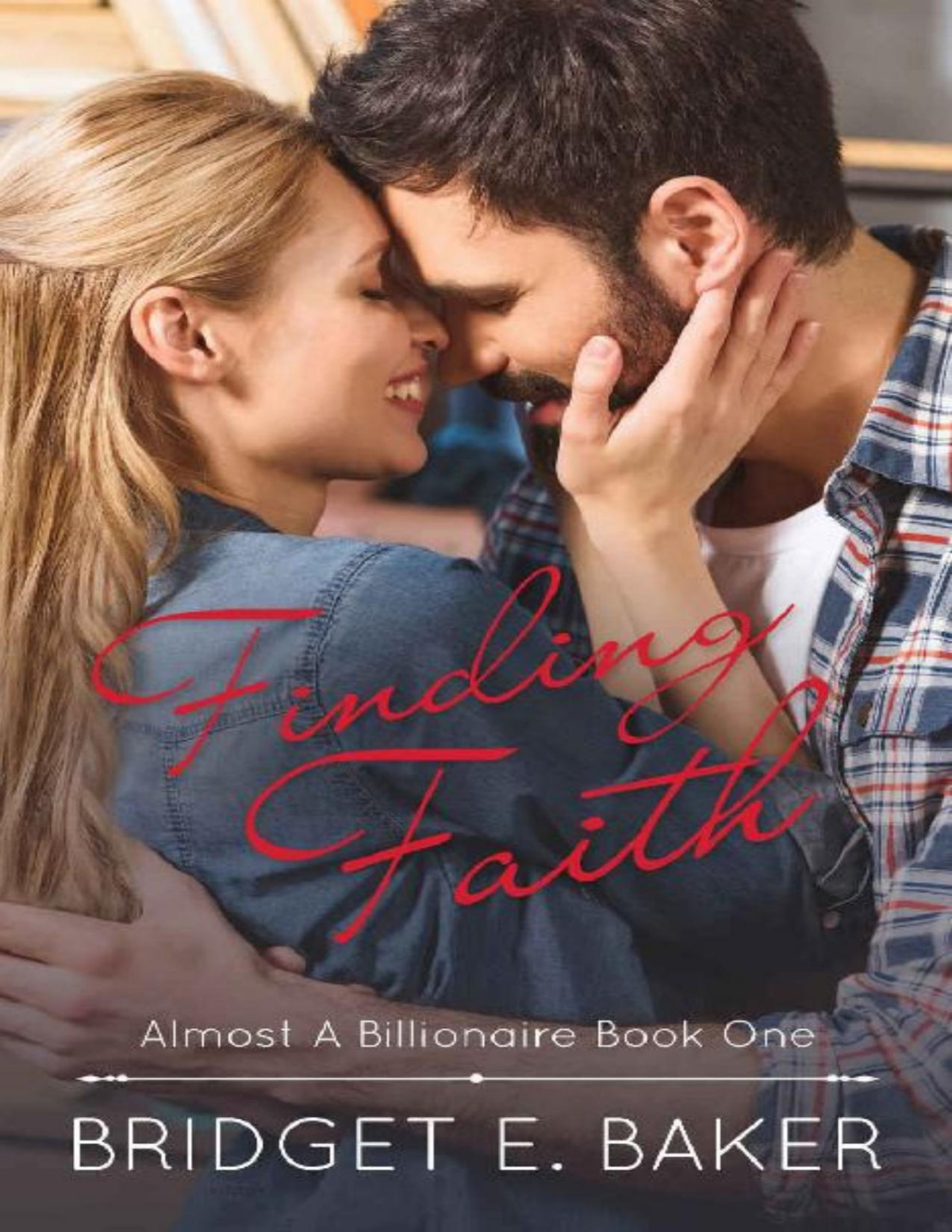 Finding Faith Almost A Billionaire Book 1 Bridget E Baker