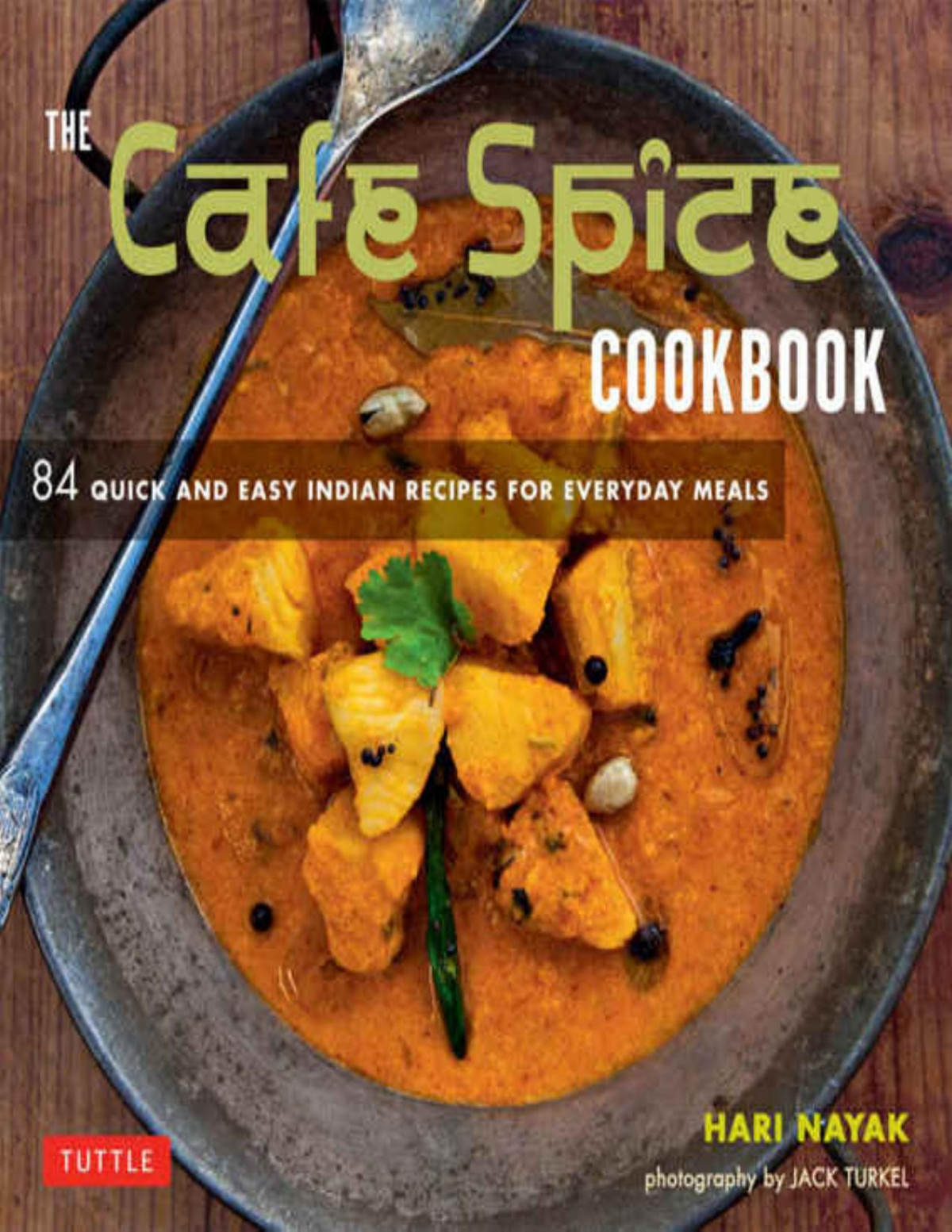 The Caf Spice Cookbook 84 Quick And Easy Indian Recipes For Everyday Meals Hari Nayak