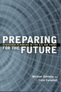 Preparing For The Future Strategic Planning In The U S Air Force Michael Barzelay Colin Campbell