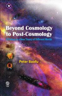 Beyond Cosmology To Postcosmology A Preface To A New Theory Of Different Worlds Peter Baofu