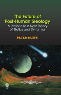 Future Of Posthuman Geology A Preface To A New Theory Of Statics And Dynamics Peter Baofu