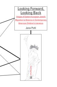 Looking Forward Looking Back Images Of Eastern European Jewish Migration To America In Contemporary American Childrens Literature 1st Edition Jana Pohl
