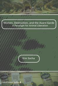 Women Destruction And The Avantgarde A Paradigm For Animal Liberation 1st Edition Kim Socha