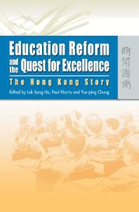 Education Reform And The Quest For Excellence The Hong Kong Story 1st Edition Loksang Ho Paul Morris Yueping Chung