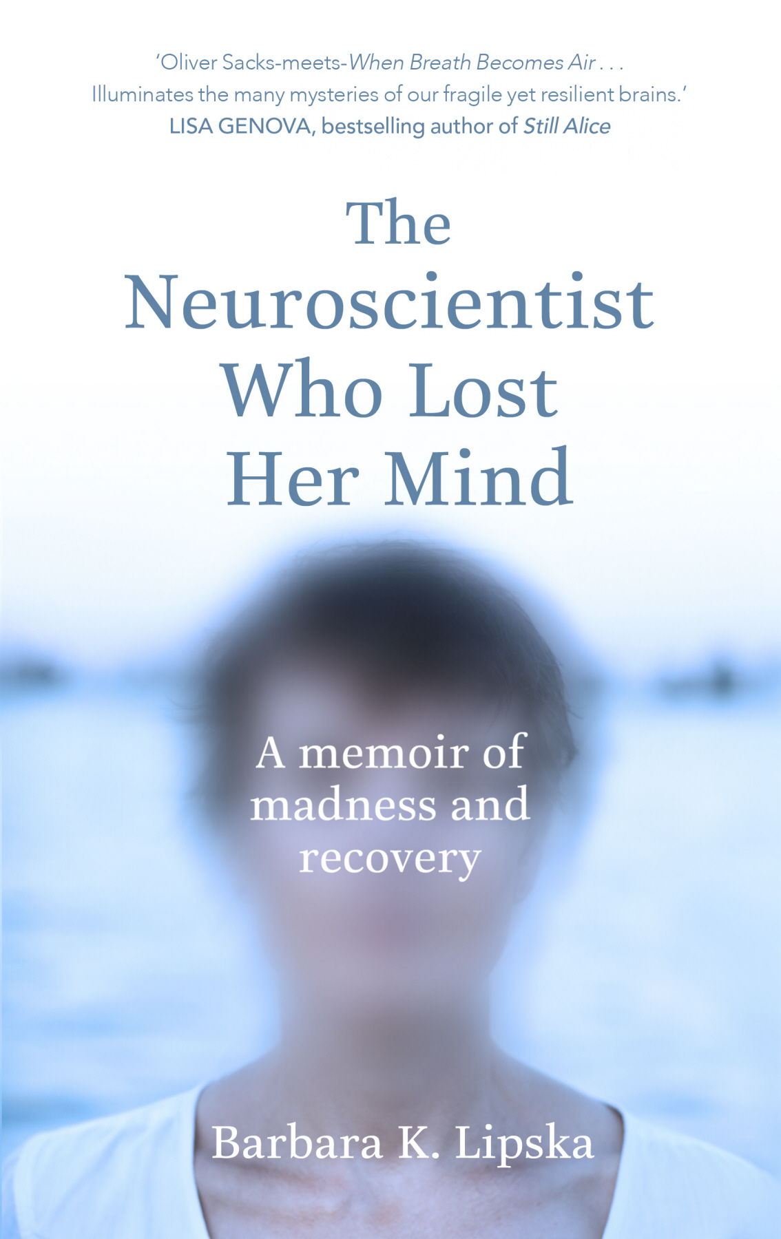 The Neuroscientist Who Lost Her Mind A Memoir Of Madness And Recovery Barbara Klipska