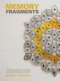 Memory Fragments Visualising Difference In Australian History 1st Edition Marita Bullock