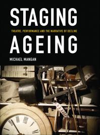 Staging Ageing Theatre Performance And The Narrative Of Decline 1st Edition Michael Mangan