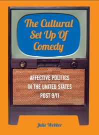 The Cultural Set Up Of Comedy Affective Politics In The United States Post 911 1st Edition Julie Webber