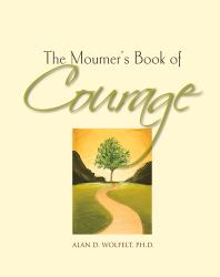 The Mourners Book Of Courage 30 Days Of Encouragement Alan D Wolfelt Alan D Wolfelt