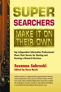 Super Searchers Make It On Their Own Top Independent Information Professionals Share Their Secrets For Starting And Running A Research Business Suzanne Sabroski Reva Basch