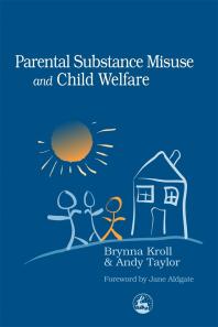 Parental Substance Misuse And Child Welfare 1st Edition Jane Aldgate Andy Taylor Brynna Kroll
