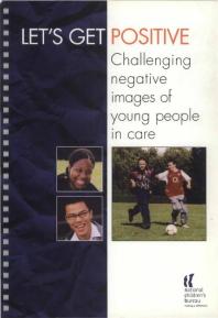 Lets Get Positive Challenging Negative Images Of Young People In Care 1st Edition National Childrens Bureau