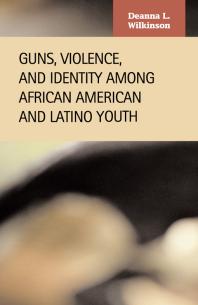 Guns Violence And Identity Among African American And Latino Youth Deanna Lyn Wilkinson