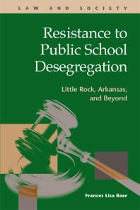 Resistance To Public School Desegregation Little Rock Arkansas And Beyond Frances Lisa Baer