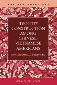 Identity Construction Among Chinesevietnamese Americans Being Becoming And Belonging Monica M Trieu