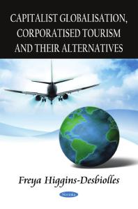 Capitalist Globalisation Corporatised Tourism And Their Alternatives 1st Edition Freya Higginsdesbiolles