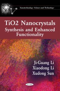 Tio2 Nanocrystals Synthesis And Enhanced Functionality Synthesis And Enhanced Functionality 1st Edition Jiguang Li Xiaodong Li Xudong Sun