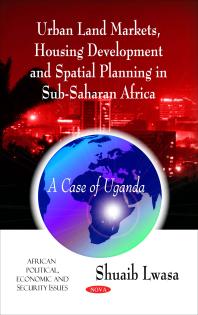 Urban Land Markets Housing Development And Spatial Planning In Subsaharan Africa A Case Of Uganda A Case Of Uganda 1st Edition Shuaib Lwasa