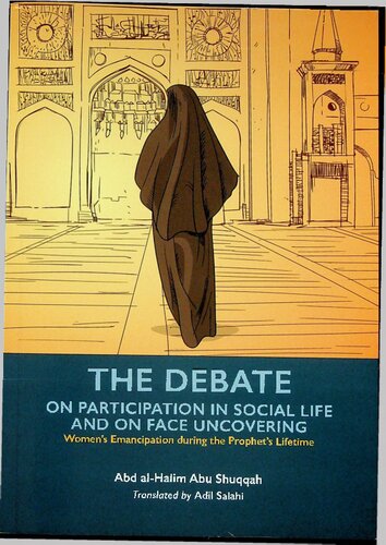 Vol 5 The Debate On Participation In Social Life And On The Face Uncovering Womens Emancipation During The Prophets Lifetime Abd Alhalim Abu Shuqqah