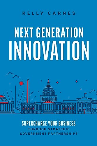 Next Generation Innovation Supercharge Your Business Through Strategic Government Partnerships Kelly Carnes