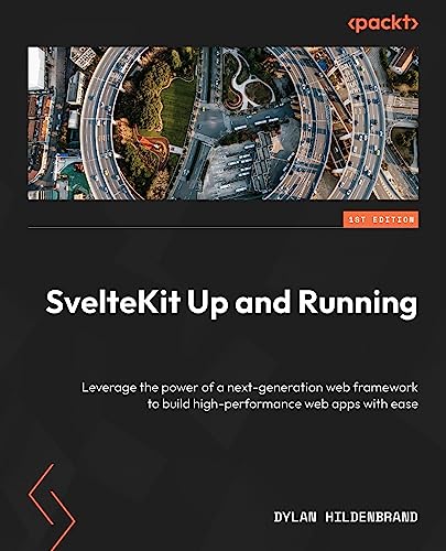 Sveltekit Up And Running Leverage The Power Of A Nextgeneration Web Framework To Build Highperformance Web Apps With Ease Dylan Hildenbrand