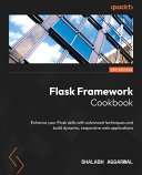 Flask Framework Cookbook Third Edition Enhance Your Flask Skills With Advanced Techniques And Build Dynamic Responsive Web Applications 3rd Edition Shalabh Aggarwal