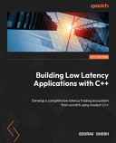 Building Low Latency Applications With C Develop A Complete Low Latency Trading Ecosystem From Scratch Using Modern C Sourav Ghosh