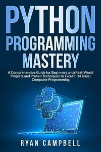 Python Programming Mastery A Comprehensive Guide For Beginners With Realworld Projects And Proven Techniques To Excel Ryan Campbell