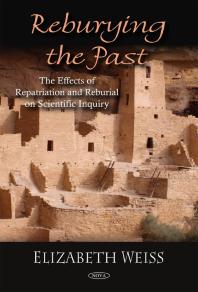 Reburying The Past The Effects Of Repatriation And Reburial On Scientific Inquiry 1st Edition Elizabeth Weiss