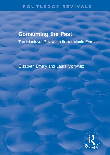 Consuming The Past The Medieval Revival In Findesicle France Elizabeth Emery