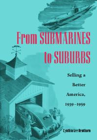 From Submarines To Suburbs Selling A Better America 19391959 1st Edition Cynthia Lee Henthorn